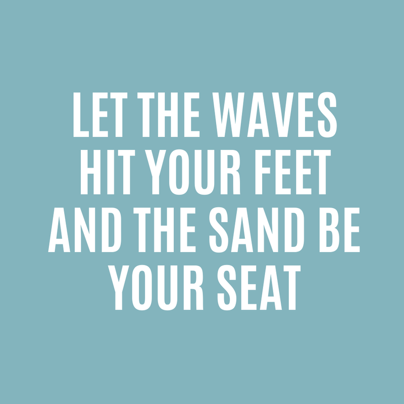 Let the waves hit your feet and the sand be your seat